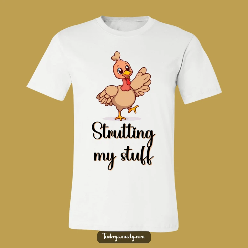 Funny Cheerful Turkey Strut T-Shirt - Confident Bird Tee Funny Gift!